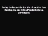 Read Finding the Force of the Star Wars Franchise: Fans Merchandise and Critics (Popular Culture