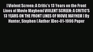 Read [ Violent Screen: A Critic's 13 Years on the Front Lines of Movie Mayhem[ VIOLENT SCREEN: