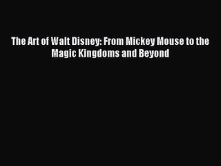 Read The Art of Walt Disney: From Mickey Mouse to the Magic Kingdoms and Beyond Ebook Free