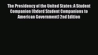 Read The Presidency of the United States: A Student Companion (Oxford Student Companions to