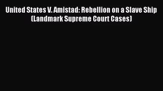 Download United States V. Amistad: Rebellion on a Slave Ship (Landmark Supreme Court Cases)