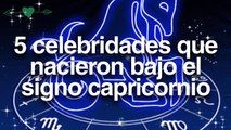 5 celebridades que nacieron bajo el signo capricornio
