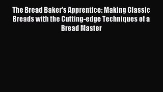 Read The Bread Baker's Apprentice: Making Classic Breads with the Cutting-edge Techniques of