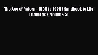 Download The Age of Reform: 1890 to 1920 (Handbook to Life in America Volume 5) Ebook Free