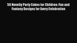 Download 50 Novelty Party Cakes for Children: Fun and Fantasy Designs for Every Celebration