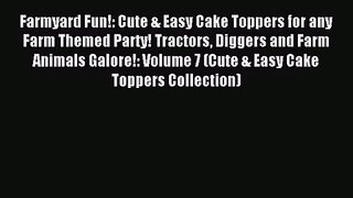 Read Farmyard Fun!: Cute & Easy Cake Toppers for any Farm Themed Party! Tractors Diggers and
