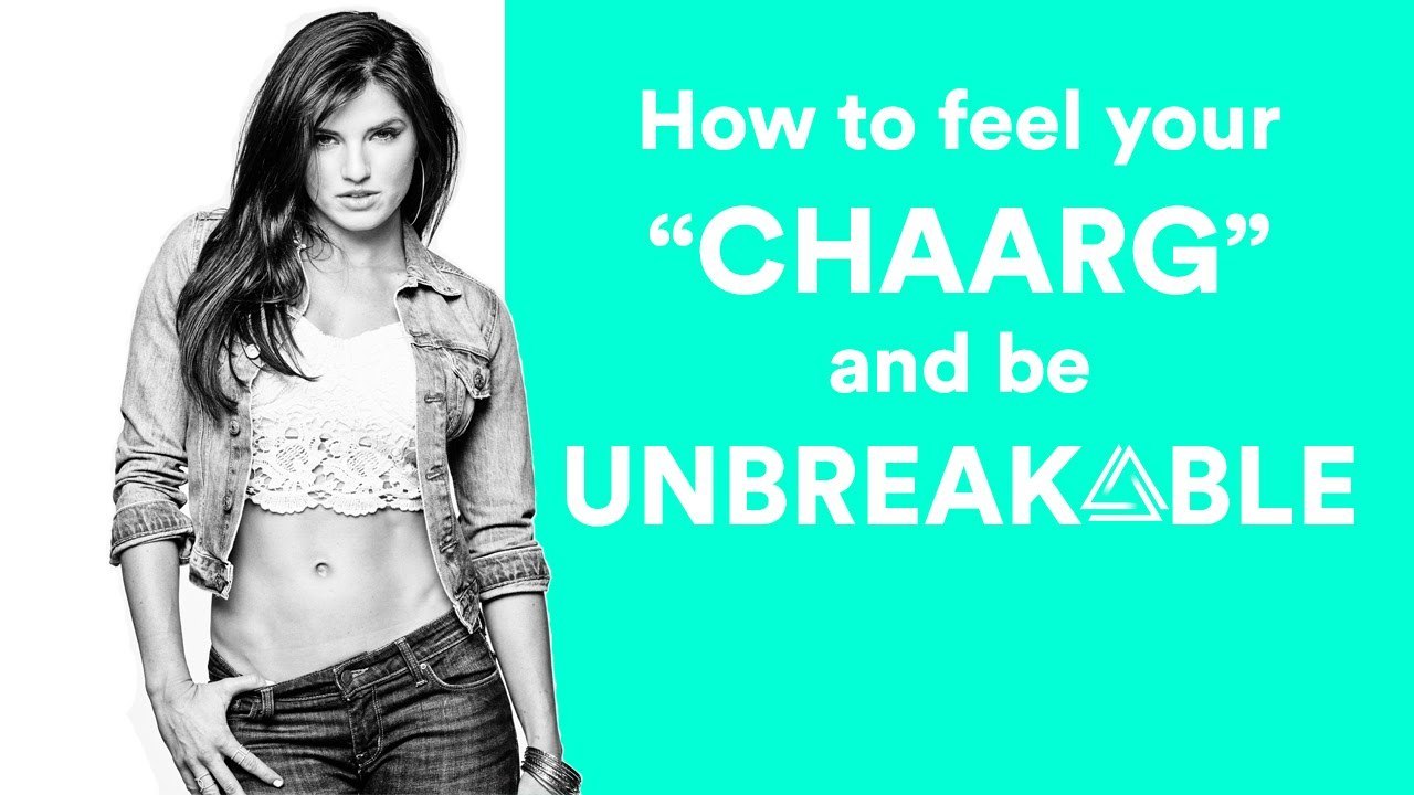 How to feel your  “CHAARG” and be UNBREAKABLE
