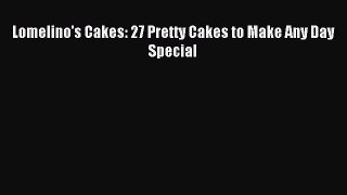 Read Lomelino's Cakes: 27 Pretty Cakes to Make Any Day Special Ebook Free
