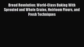 Read Bread Revolution: World-Class Baking With Sprouted and Whole Grains Heirloom Flours and