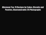 Download Afternoon Tea: 70 Recipes for Cakes Biscuits and Pastries Illustrated with 270 Photographs