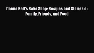 Read Donna Bell's Bake Shop: Recipes and Stories of Family Friends and Food PDF Free