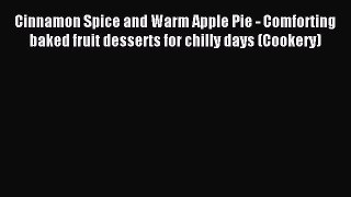 Read Cinnamon Spice and Warm Apple Pie - Comforting baked fruit desserts for chilly days (Cookery)