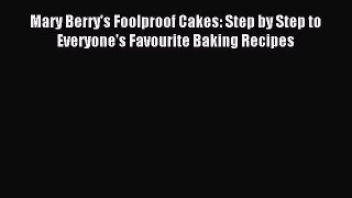 Read Mary Berry's Foolproof Cakes: Step by Step to Everyone's Favourite Baking Recipes PDF