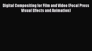 Download Digital Compositing for Film and Video (Focal Press Visual Effects and Animation)