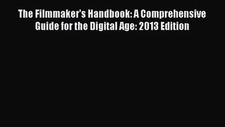 Read The Filmmaker's Handbook: A Comprehensive Guide for the Digital Age: 2013 Edition Ebook