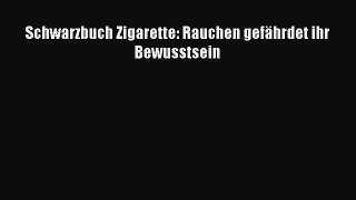 Schwarzbuch Zigarette: Rauchen gefährdet ihr Bewusstsein PDF Herunterladen