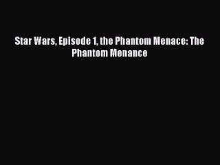 Download Star Wars Episode 1 the Phantom Menace: The Phantom Menance PDF Online