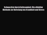 Schmerzfrei durch Achtsamkeit: Die effektive Methode zur Befreiung von Krankheit und Stress