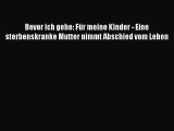 Bevor ich gehe: Für meine Kinder - Eine sterbenskranke Mutter nimmt Abschied vom Leben Full