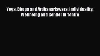 [PDF Download] Yoga Bhoga and Ardhanariswara: Individuality Wellbeing and Gender in Tantra