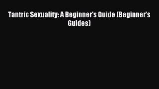 [PDF Download] Tantric Sexuality: A Beginner's Guide (Beginner's Guides) [Read] Online