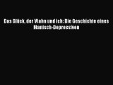 Das Glück der Wahn und ich: Die Geschichte eines Manisch-Depressiven PDF Download