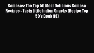 Download Samosas: The Top 50 Most Delicious Samosa Recipes - Tasty Little Indian Snacks (Recipe