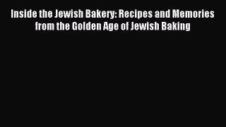 Read Inside the Jewish Bakery: Recipes and Memories from the Golden Age of Jewish Baking Ebook