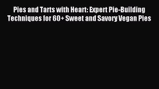 Download Pies and Tarts with Heart: Expert Pie-Building Techniques for 60+ Sweet and Savory