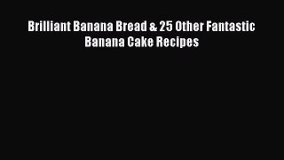 Read Brilliant Banana Bread & 25 Other Fantastic Banana Cake Recipes PDF Free