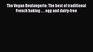 Read The Vegan Boulangerie: The best of traditional French baking . . . egg and dairy-free
