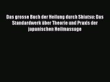 Das grosse Buch der Heilung durch Shiatsu: Das Standardwerk über Theorie und Praxis der japanischen