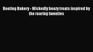 Read Bootleg Bakery - Wickedly boozy treats inspired by the roaring twenties Ebook Online