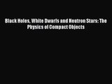 PDF Download Black Holes White Dwarfs and Neutron Stars: The Physics of Compact Objects Read