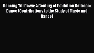 Read Dancing Till Dawn: A Century of Exhibition Ballroom Dance (Contributions to the Study