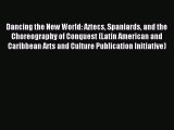Read Dancing the New World: Aztecs Spaniards and the Choreography of Conquest (Latin American