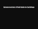PDF Download Extraterrestrials: A Field Guide for Earthlings Read Full Ebook
