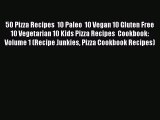 Read 50 Pizza Recipes  10 Paleo  10 Vegan 10 Gluten Free  10 Vegetarian 10 Kids Pizza Recipes