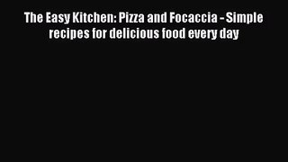 Download The Easy Kitchen: Pizza and Focaccia - Simple recipes for delicious food every day