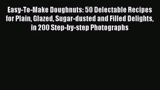 Read Easy-To-Make Doughnuts: 50 Delectable Recipes for Plain Glazed Sugar-dusted and Filled