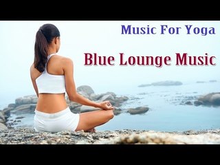 Music For Yoga - Relaxing, Meditation, Delta Waves - Blue Lounge Music