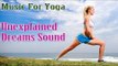 Unexplained Dreams - Music For Yoga, Meditation, Deep Sleep and Relaxation