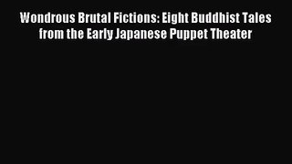 [PDF Download] Wondrous Brutal Fictions: Eight Buddhist Tales from the Early Japanese Puppet