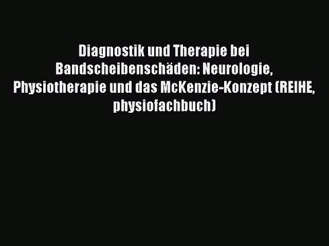Diagnostik und Therapie bei Bandscheibenschäden: Neurologie Physiotherapie und das McKenzie-Konzept