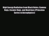 PDF Download High Energy Radiation from Black Holes: Gamma Rays Cosmic Rays and Neutrinos (Princeton