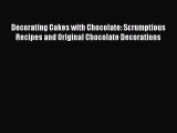 Read Decorating Cakes with Chocolate: Scrumptious Recipes and Original Chocolate Decorations