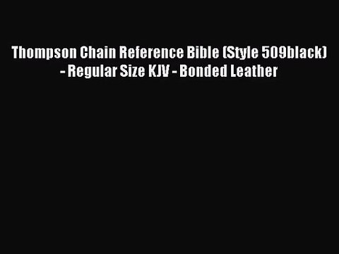[PDF Download] Thompson Chain Reference Bible (Style 509black) - Regular Size KJV - Bonded