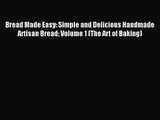 Download Bread Made Easy: Simple and Delicious Handmade Artisan Bread: Volume 1 (The Art of