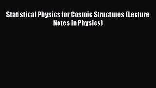 PDF Download Statistical Physics for Cosmic Structures (Lecture Notes in Physics) Download
