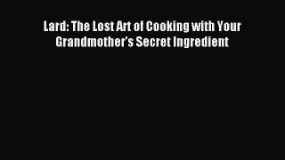 Download Lard: The Lost Art of Cooking with Your Grandmother's Secret Ingredient Ebook Online